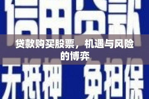 滨城贷款购买股票，机遇与风险的博弈