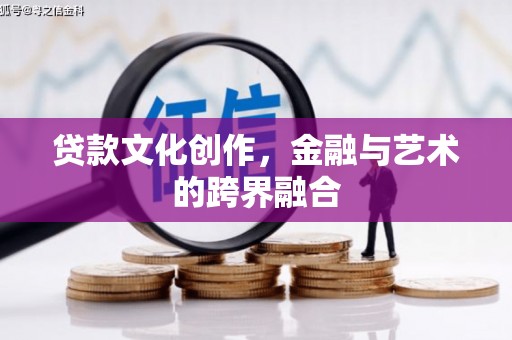 滨城贷款文化创作，金融与艺术的跨界融合