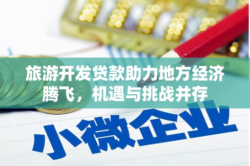 滨城旅游开发贷款助力地方经济腾飞，机遇与挑战并存