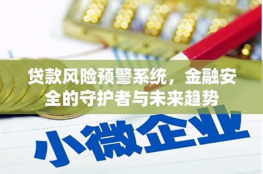 滨城贷款风险预警系统，金融安全的守护者与未来趋势