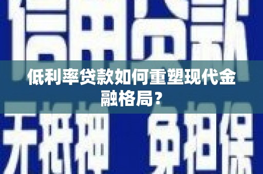 滨城低利率贷款如何重塑现代金融格局？