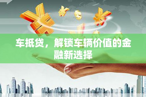 滨城车抵贷，解锁车辆价值的金融新选择