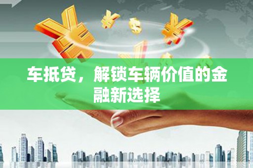 滨城车抵贷，解锁车辆价值的金融新选择