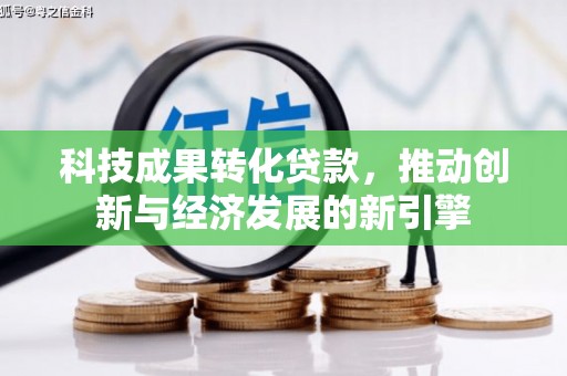 滨城科技成果转化贷款，推动创新与经济发展的新引擎