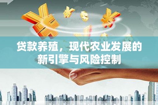 滨城贷款养殖，现代农业发展的新引擎与风险控制