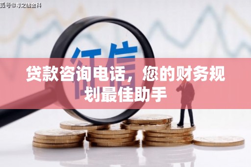 滨城贷款咨询电话，您的财务规划最佳助手