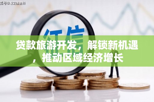 滨城贷款旅游开发，解锁新机遇，推动区域经济增长