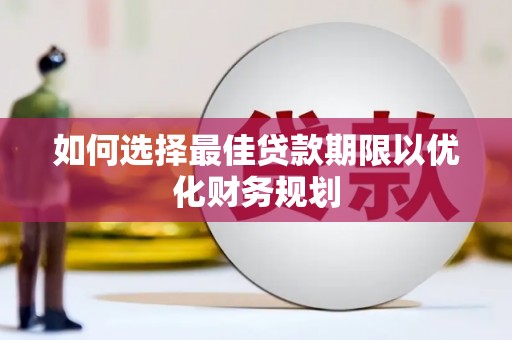 滨城如何选择最佳贷款期限以优化财务规划