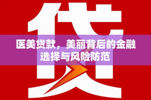 滨城医美贷款，美丽背后的金融选择与风险防范